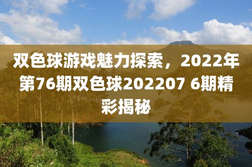 双色球游戏魅力探索，2022年第76期双色球202207 6期精彩揭秘