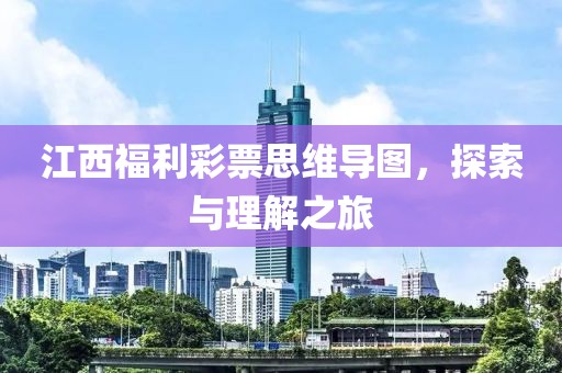 江西福利彩票思维导图，探索与理解之旅