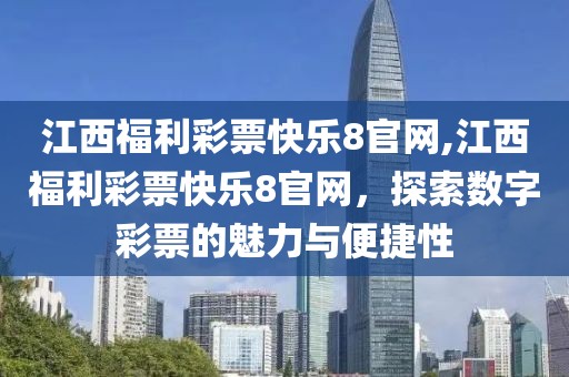 江西福利彩票快乐8官网,江西福利彩票快乐8官网，探索数字彩票的魅力与便捷性