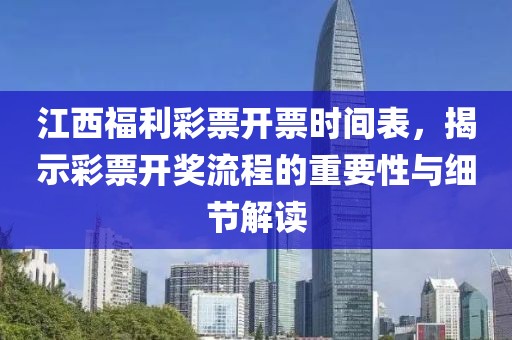 江西福利彩票开票时间表，揭示彩票开奖流程的重要性与细节解读