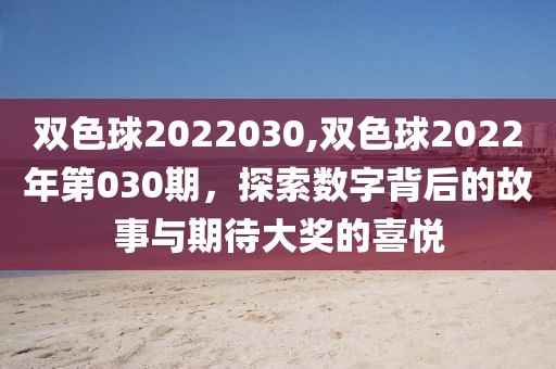 双色球2022030,双色球2022年第030期，探索数字背后的故事与期待大奖的喜悦