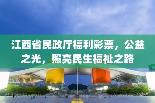 江西省民政厅福利彩票，公益之光，照亮民生福祉之路