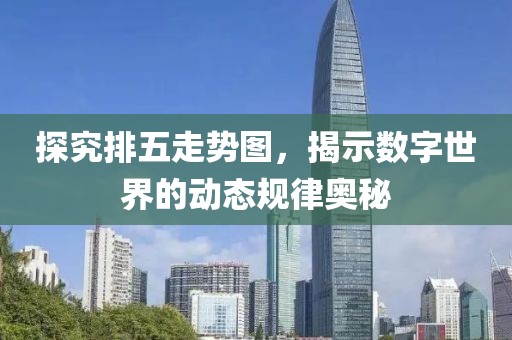 探究排五走势图，揭示数字世界的动态规律奥秘