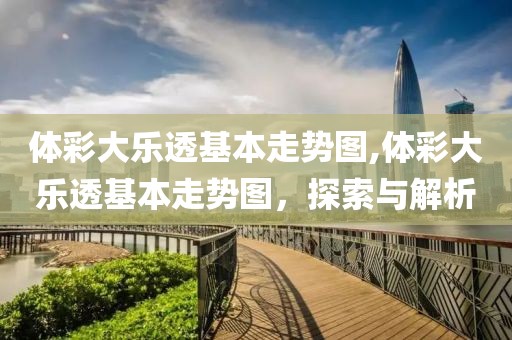 体彩大乐透基本走势图,体彩大乐透基本走势图，探索与解析