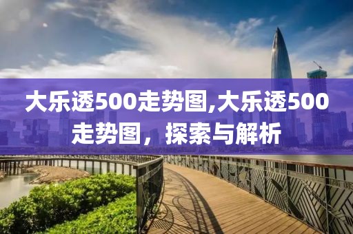 大乐透500走势图,大乐透500走势图，探索与解析