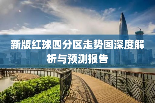 新版红球四分区走势图深度解析与预测报告