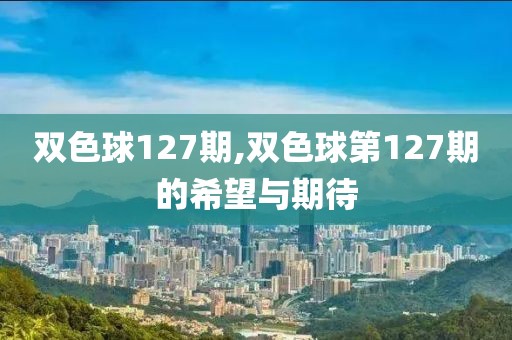 双色球127期,双色球第127期的希望与期待