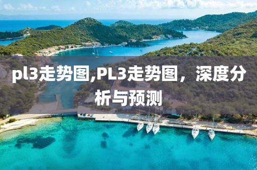 pl3走势图,PL3走势图，深度分析与预测