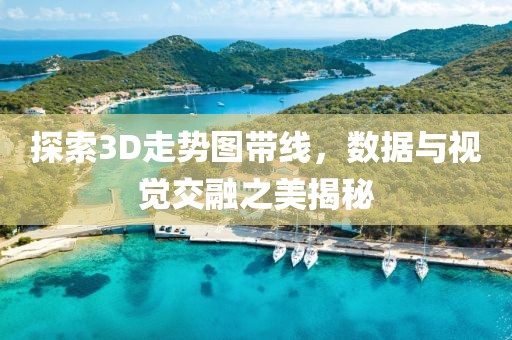 探索3D走势图带线，数据与视觉交融之美揭秘