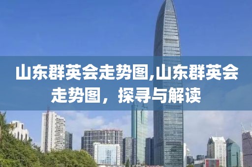 山东群英会走势图,山东群英会走势图，探寻与解读