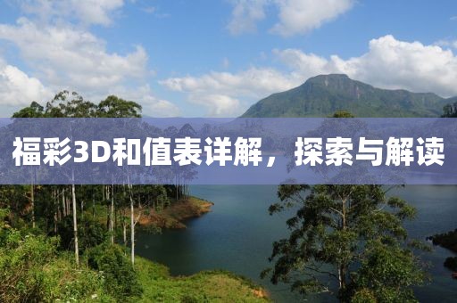 福彩3D和值表详解，探索与解读