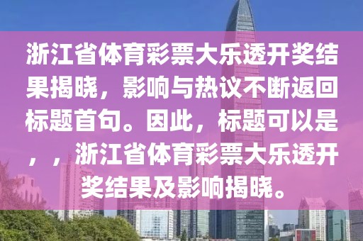 浙江省体育彩票大乐透开奖结果揭晓，影响与热议不断返回标题首句。因此，标题可以是，，浙江省体育彩票大乐透开奖结果及影响揭晓。