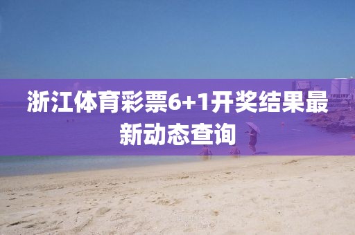 浙江体育彩票6+1开奖结果最新动态查询