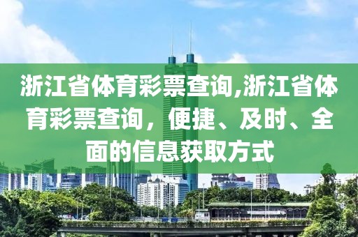 浙江省体育彩票查询,浙江省体育彩票查询，便捷、及时、全面的信息获取方式