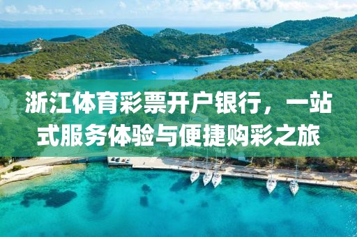 浙江体育彩票开户银行，一站式服务体验与便捷购彩之旅