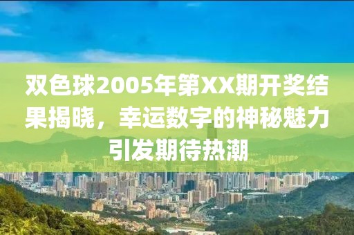 双色球2005年第XX期开奖结果揭晓，幸运数字的神秘魅力引发期待热潮