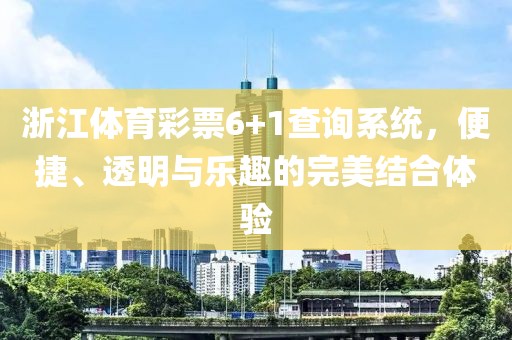 浙江体育彩票6+1查询系统，便捷、透明与乐趣的完美结合体验