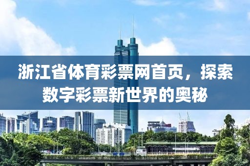 浙江省体育彩票网首页，探索数字彩票新世界的奥秘