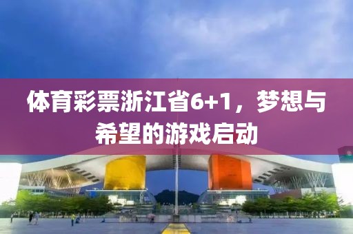 体育彩票浙江省6+1，梦想与希望的游戏启动