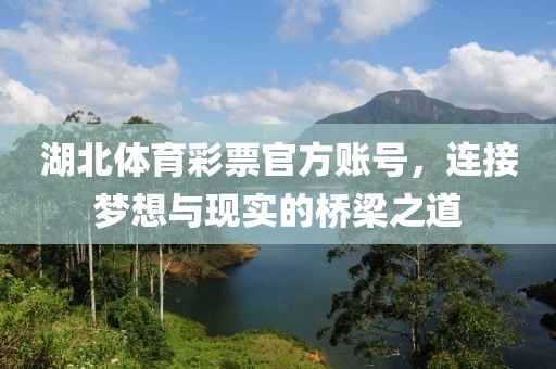 湖北体育彩票官方账号，连接梦想与现实的桥梁之道