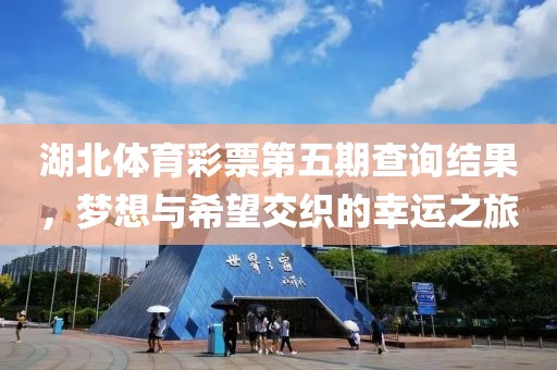 湖北体育彩票第五期查询结果，梦想与希望交织的幸运之旅