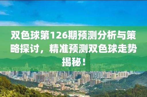 双色球第126期预测分析与策略探讨，精准预测双色球走势揭秘！