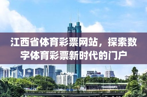 江西省体育彩票网站，探索数字体育彩票新时代的门户