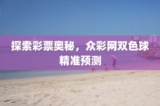 探索彩票奥秘，众彩网双色球精准预测