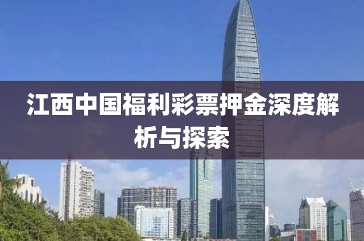 江西中国福利彩票押金深度解析与探索